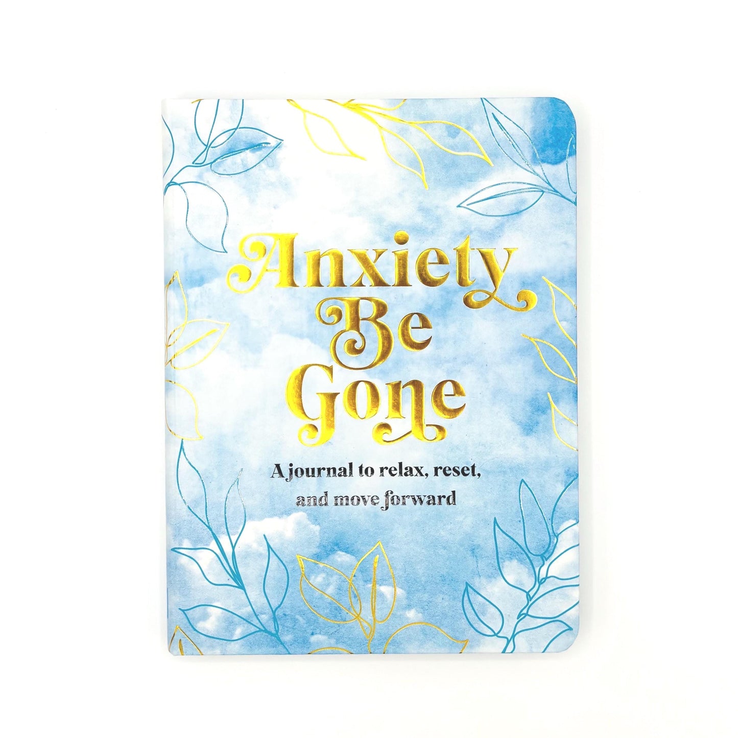 Anxiety Be Gone: A Journal To Relax, Rest, and Move Forward